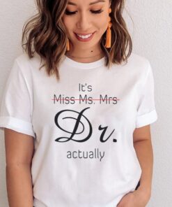 It’s Miss Ms Mrs Dr Actually Shirts