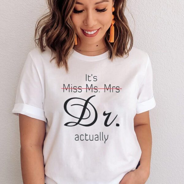 It’s Miss Ms Mrs Dr Actually Shirts