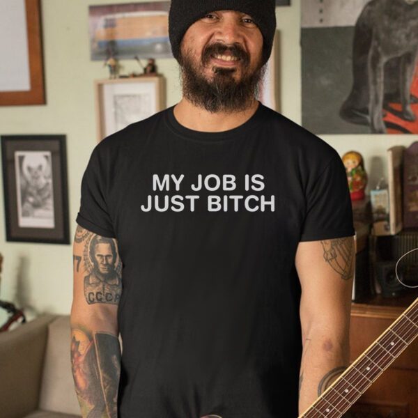 My Job Is Just Bitch Shirt