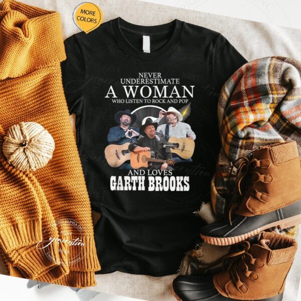 Never Underestimate A Woman Who Listen To Rock And Pop And Loves Garth Brooks T Shirt