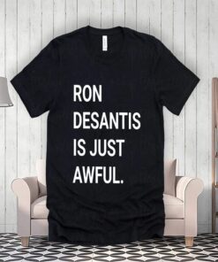 Ron DeSantis Is Just Awful Shirtt