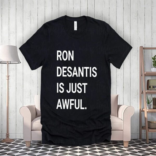 Ron DeSantis Is Just Awful Shirtt