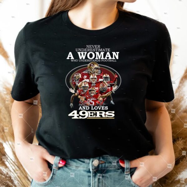 San Francisco 49ers Never Underestimate A Woman Who Understands Football And Loves San Francisco 49ers T-shirts