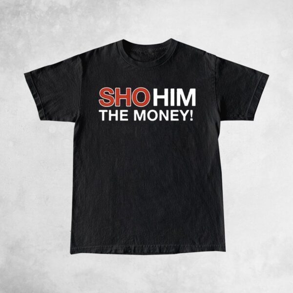 Sho Him The Money Shirt