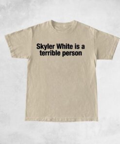 Skyler White Is Terrible Person T-Shirts