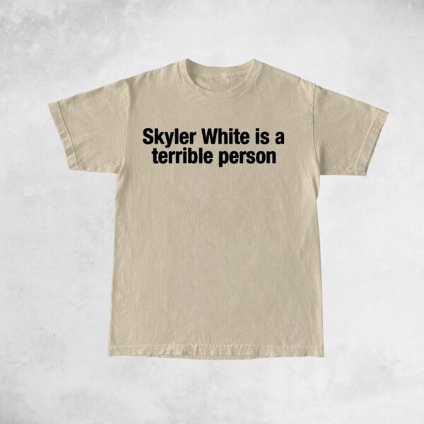 Skyler White Is Terrible Person T-Shirts