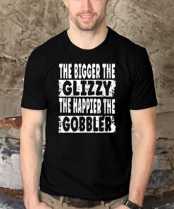 The Bigger The Glizzy The Happier The Gobbler Shirts