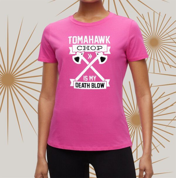 Tomahawk Chop Is My Death Blow Shirts