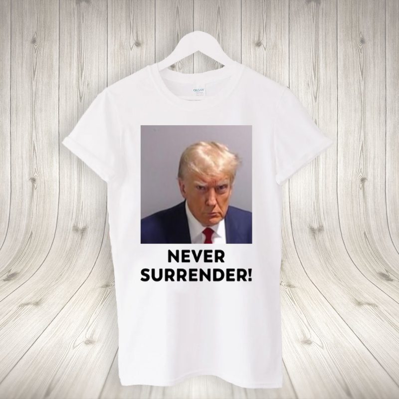 Trump 2024 Never Surrender Shirts