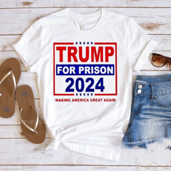 Trump For Prison 2024 Making America Great Again T-shirts