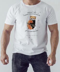 When I Die I Want To Come Back As A Red Panda Shirt