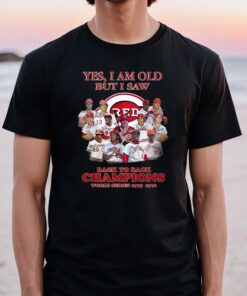 Yes I Am Old But I Saw Cincinnati Reds Back To Back Champions World Series 1975-1976 TShirts