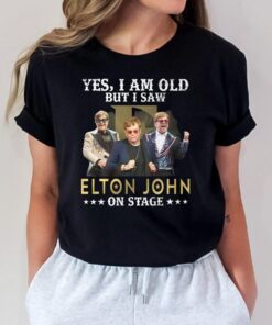 Yes I Am Old But I Saw Elton John On Stage TShirts