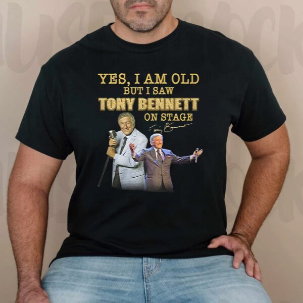 Yes I Am Old But I Saw Tony Bennett On Stage T-Shirts