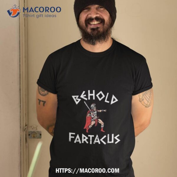 Behold Fartacus Shirt