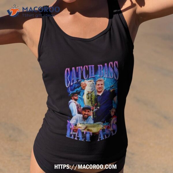 Catch Bass Eat Ass Shirt