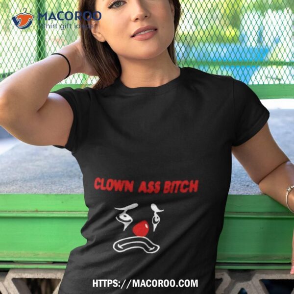 Clown Ass Bitch Shirt