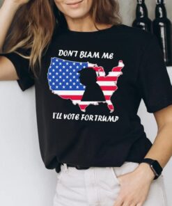 donald Trump Dont Blame Me I’ll Vote For Trump America T-shirt