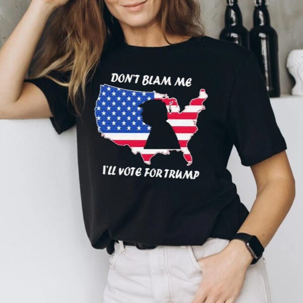 donald Trump Dont Blame Me I’ll Vote For Trump America T-shirt