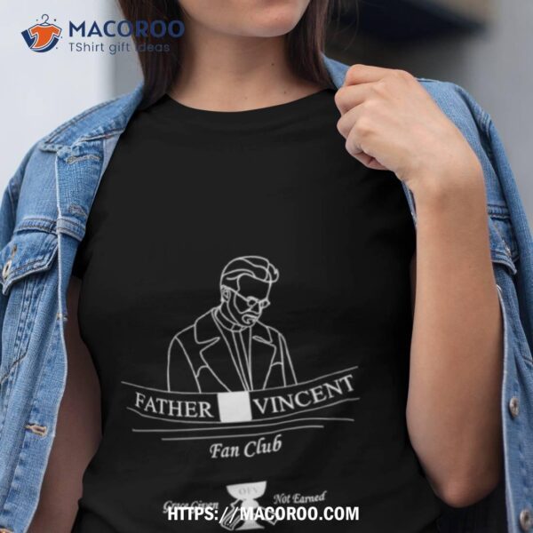 Father Vincent Fan Club Ofv Grace Given Not Earned Shirt