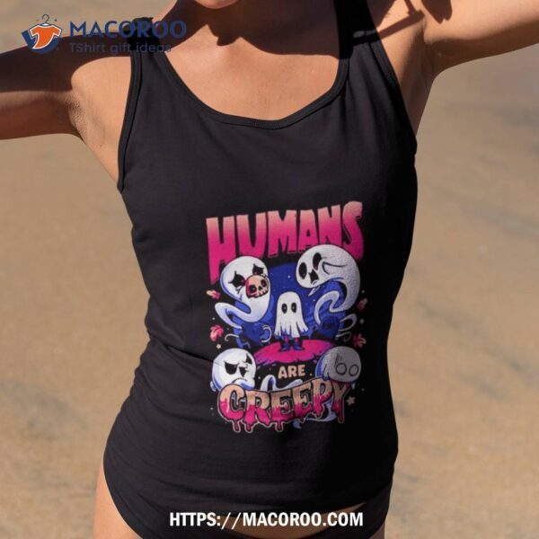 Ghost View Of Humans Are Creepy Shirt