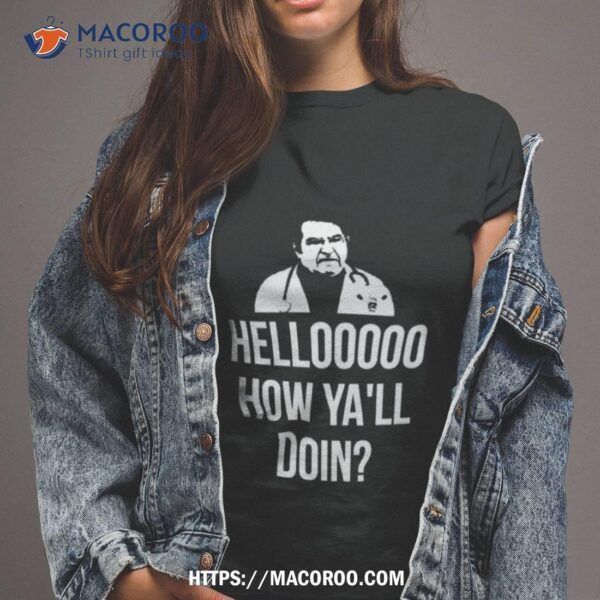 Hello How Ya’ll Doin Dr Now Shirt