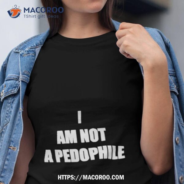 I Am Not A Pedophile Shirt