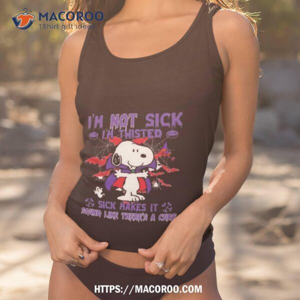 I’m Not Sick I’m Twisted Sick Makes It Sound Like There’s A Cure Snoopy Halloween 2023 Shirt