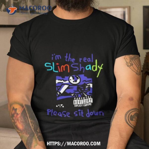 I’m The Real Slim Shady Please Sit Down Shirt