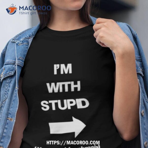 I’m With Stupid I Have Schizophrenia Shirt