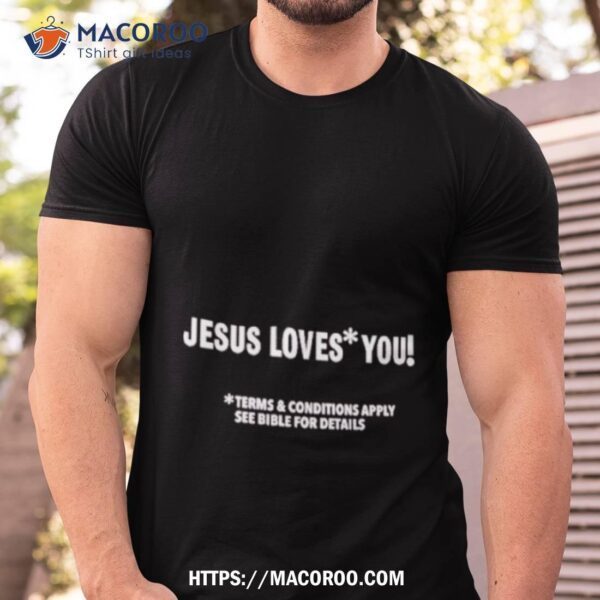 Jesus Loves You Terms And Conditions Apply See Bible For Details Shirt