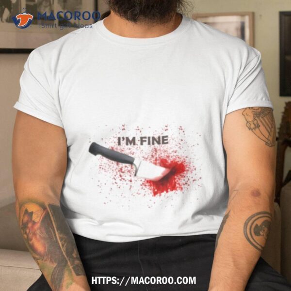 Knife Stab I Am Fine Halloween Shirt