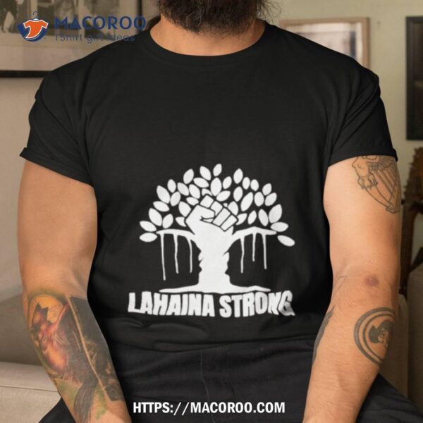 Lahaina Strong Shirt Banyan Tree Shirt Maui Strong Shirt