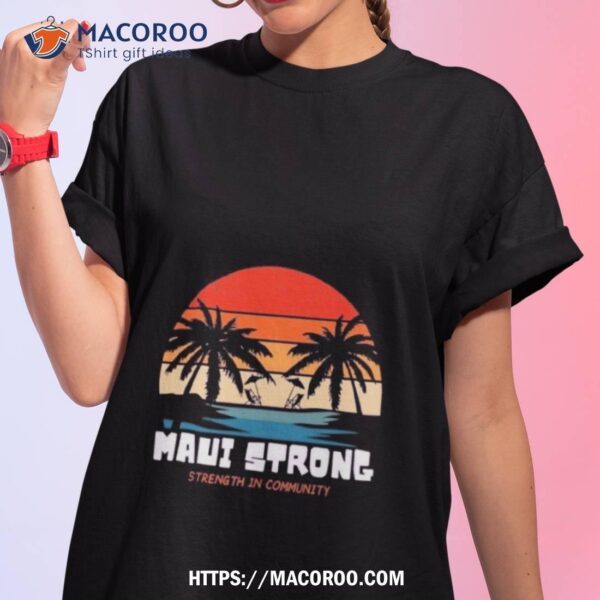 Maui Strong Strength In Community Vintage Shirt