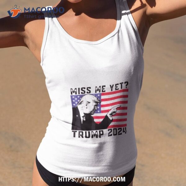 Miss Me Yet Trump 2024 Usa Flag Shirt