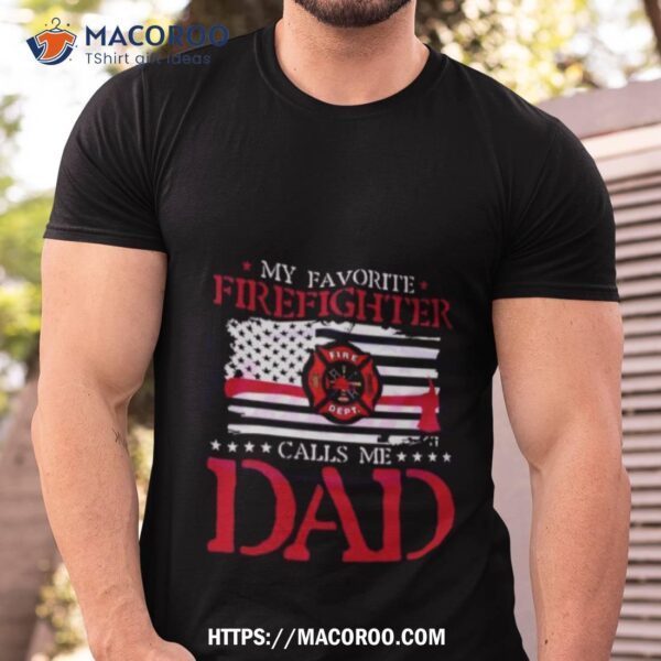 My Favorite Firefighter Calls Me Dad American Flag 2023 Shirt