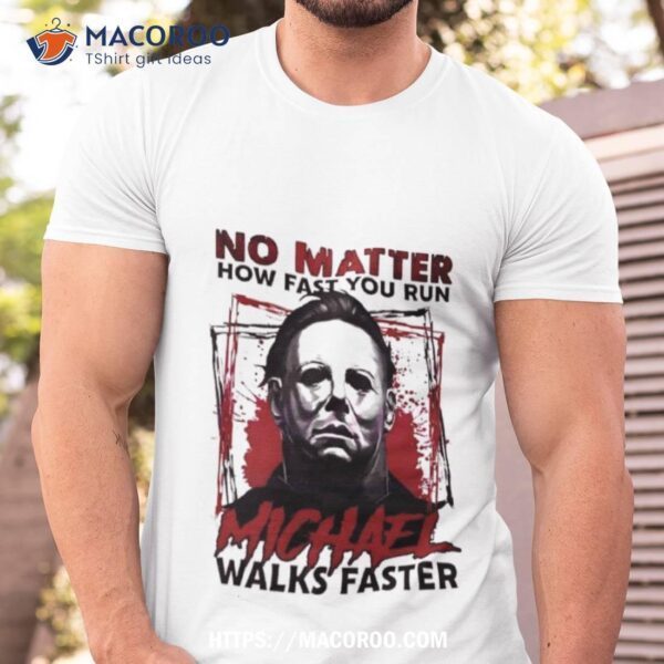 No Matter How Fast You Run Michael Walks Faster Halloween 2023 Shirt