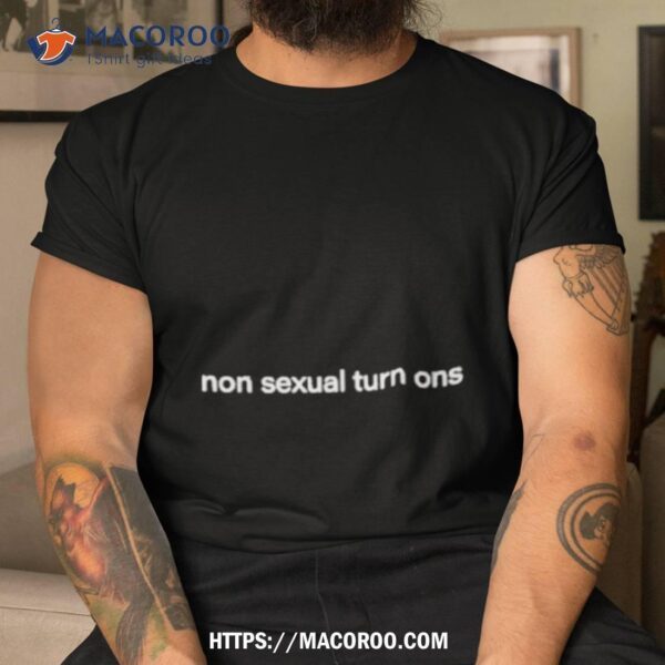 Non Sexual Turn Ons Shirt