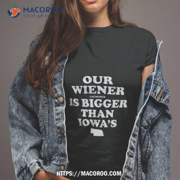 Our Wiener Launcher Is Bigger Than Iowa Shirt