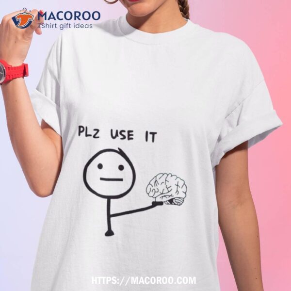 Plz Use It Brain Shirt