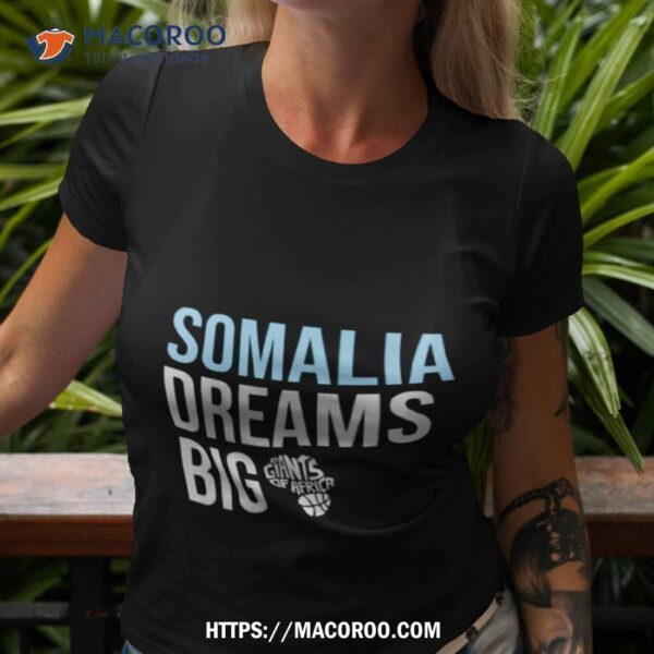 Somalia Dreams Big Giants Of Africa Shirt