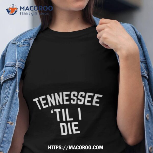 Tennessee ’til I Die Shirt