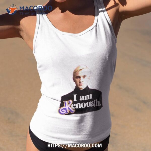 Tom Felton I Am Kenough Shirt