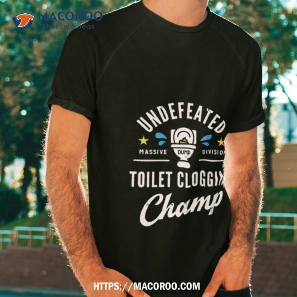 Undefeated Toilet Clogging Champ Massive Division Shirt