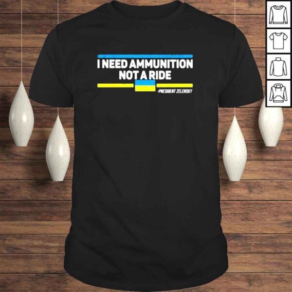 2022 I Need Ammunition Not A Ride Ukraine President Zelensky Shirt Love Ukraine