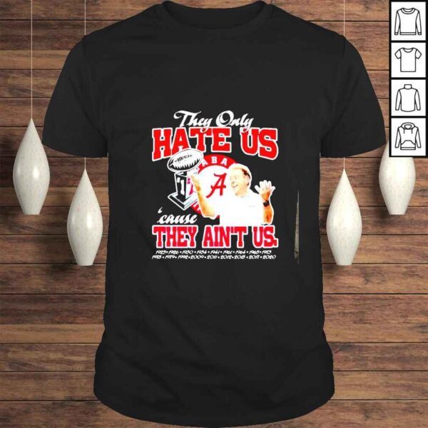 Alabama Crimson Tide they only hate US cause they aint US shirt