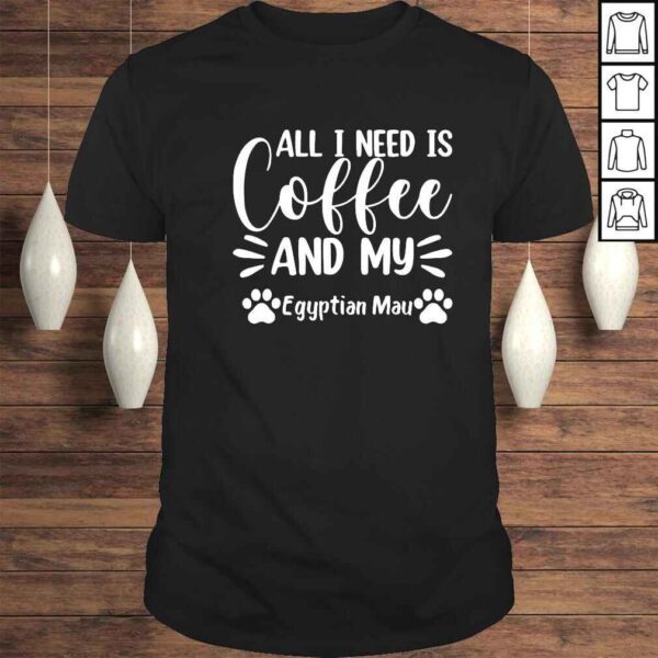 All I need is coffee and my egyptian mau shirt