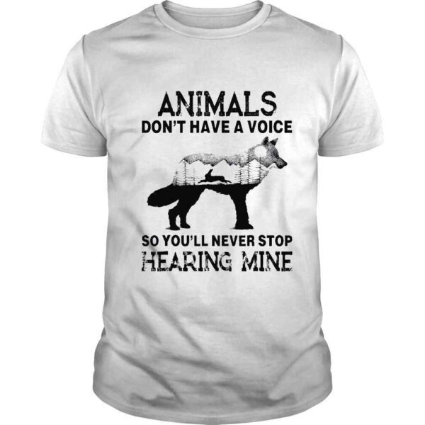 Animals Don’t Have A Voice So You’ll Never Stop Hearing Mine Shirt