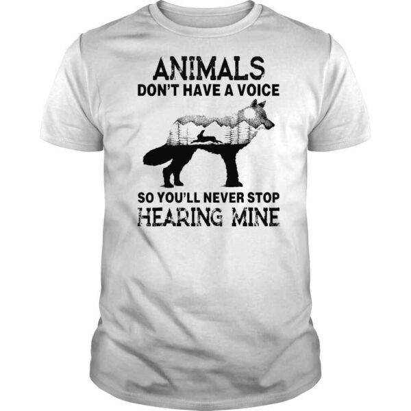 Animals Don’t Have A Voice So You’ll Never Stop Hearing Mine Tee Shirt