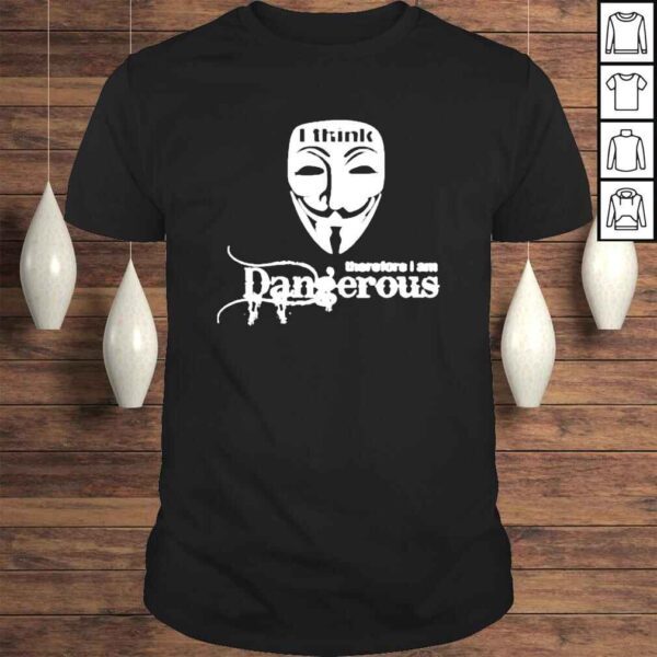 Anonymous I think therefore I am dangerous shirt